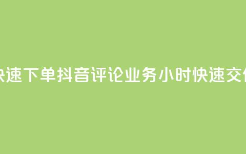 如何快速下单抖音评论业务?24小时快速交付服务 第1张 如何快速下单抖音评论业务?24小时快速交付服务 第1张