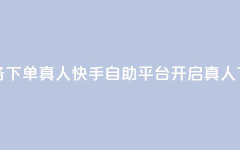 快手自助平台业务下单真人 - 快手自助平台开启真人下单新模式! 第1张 快手自助平台业务下单真人 - 快手自助平台开启真人下单新模式! 第1张