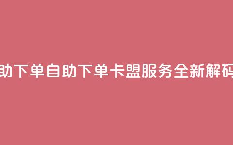 卡盟自助下单dy - 自助下单dy卡盟服务-全新解码~ 第1张 卡盟自助下单dy - 自助下单dy卡盟服务-全新解码~ 第1张