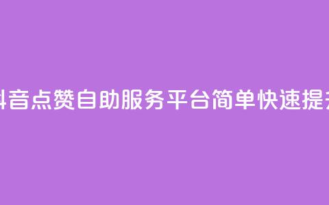 抖音点赞24自助服务平台 - 抖音点赞24自助服务平台:简单快速提升抖音视频点赞数~ 第1张 抖音点赞24自助服务平台 - 抖音点赞24自助服务平台:简单快速提升抖音视频点赞数~ 第1张