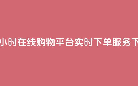 快手24小时在线购物平台实时下单服务 第1张 快手24小时在线购物平台实时下单服务 第1张