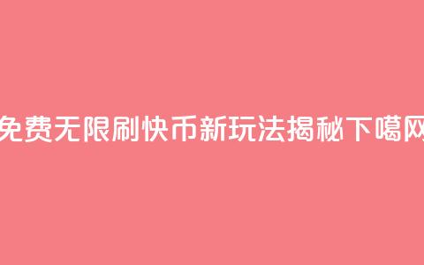 免费无限刷快币:新玩法揭秘 第1张 免费无限刷快币:新玩法揭秘 第1张