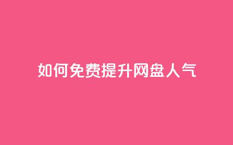 如何免费提升网盘人气 第1张 如何免费提升网盘人气 第1张