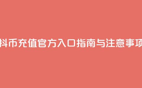 抖币充值官方入口指南与注意事项 第1张 抖币充值官方入口指南与注意事项 第1张