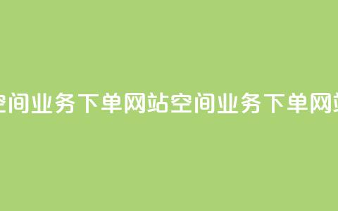 qq空间业务下单网站(qq空间业务下单网站 - QQ空间下单网站) 第1张 qq空间业务下单网站(qq空间业务下单网站 - QQ空间下单网站) 第1张