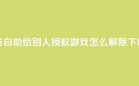 qq业务自助 - QQ给别人授权游戏怎么解除 第1张 qq业务自助 - QQ给别人授权游戏怎么解除 第1张