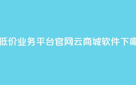 最低价qq业务平台官网 - 云商城app软件 第1张 最低价qq业务平台官网 - 云商城app软件 第1张
