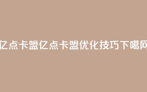 亿点卡盟(亿点卡盟SEO优化技巧) 第1张 亿点卡盟(亿点卡盟SEO优化技巧) 第1张