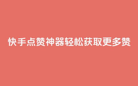 快手点赞神器轻松获取更多赞 第1张 快手点赞神器轻松获取更多赞 第1张