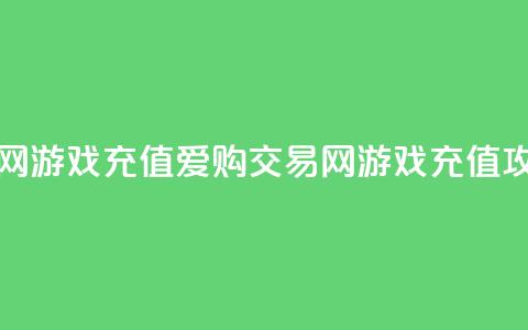 爱购交易网游戏充值(爱购交易网游戏充值攻略) 第1张 爱购交易网游戏充值(爱购交易网游戏充值攻略) 第1张