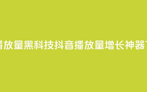 抖音播放量黑科技app(抖音播放量增长神器APP) 第1张 抖音播放量黑科技app(抖音播放量增长神器APP) 第1张