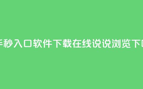 快手秒入口软件下载 - qq在线说说浏览 第1张 快手秒入口软件下载 - qq在线说说浏览 第1张