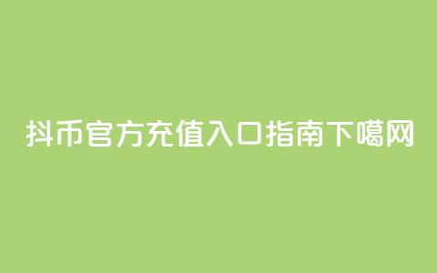 抖币官方ios充值入口指南 第1张 抖币官方ios充值入口指南 第1张