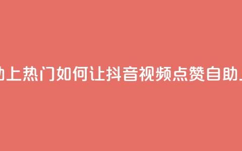 抖音点赞自助上热门 - 如何让抖音视频点赞自助上热门! 第1张 抖音点赞自助上热门 - 如何让抖音视频点赞自助上热门! 第1张