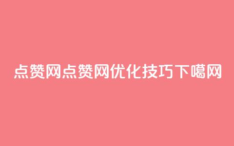 点赞网(点赞网SEO优化技巧) 第1张 点赞网(点赞网SEO优化技巧) 第1张