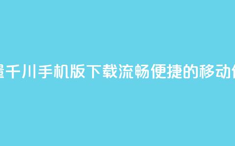 巨量千川手机版下载:流畅便捷的移动体验 第1张 巨量千川手机版下载:流畅便捷的移动体验 第1张