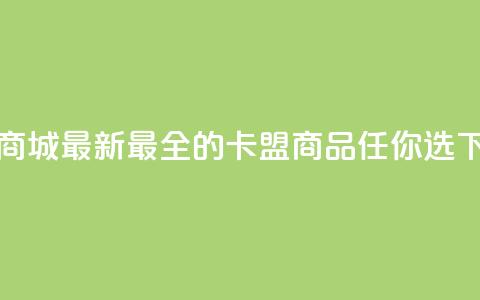 卡盟商城 - 最新最全的卡盟商品任你选 第1张 卡盟商城 - 最新最全的卡盟商品任你选 第1张