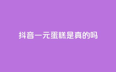 抖音一元蛋糕是真的吗 - 网红助手秒到点赞 第1张 抖音一元蛋糕是真的吗 - 网红助手秒到点赞 第1张