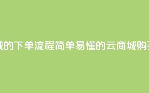 qq云商城的下单流程(简单易懂的QQ云商城购买指南) 第1张 qq云商城的下单流程(简单易懂的QQ云商城购买指南) 第1张