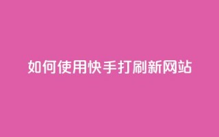 如何使用快手打call刷新网站？