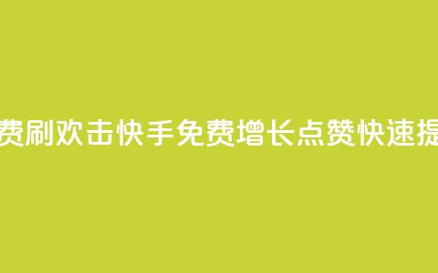 快手免费刷欢击(快手免费增长点赞，快速提升人气。)  第1张