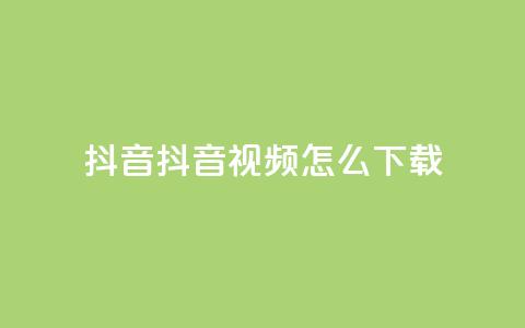 抖音抖音视频怎么下载,抖音24小时免费下单 - 低价业务平台网址 王者点赞官网网址  第1张