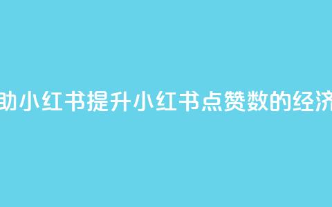 1元100点赞自助小红书 — 提升小红书点赞数的经济实惠方式  第1张