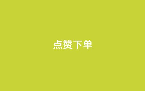 点赞下单 - 提升满意度，快速完成下单操作。  第1张