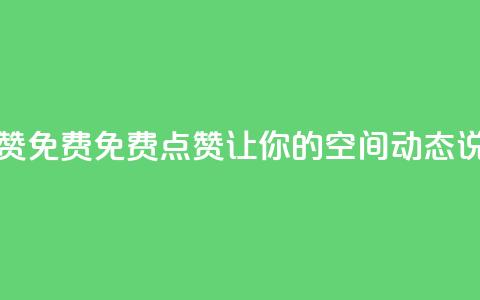 qq空间动态说说点赞免费 - 免费点赞:让你的QQ空间动态说说火起来! 第1张 qq空间动态说说点赞免费 - 免费点赞:让你的QQ空间动态说说火起来! 第1张