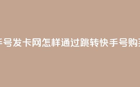 qq跳转快手号发卡网(怎样通过qq跳转快手号购买优惠卡?) 第1张 qq跳转快手号发卡网(怎样通过qq跳转快手号购买优惠卡?) 第1张