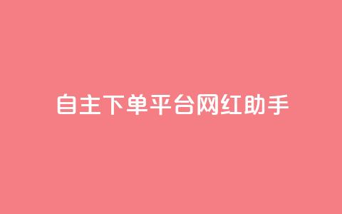 自主下单平台-网红助手,qq24小时自助下单全网最低价 - 点赞助手app下载 巨量千川新手投放教程  第1张