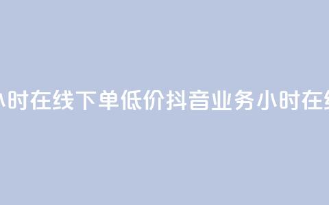 抖音业务24小时在线下单低价(抖音业务 24小时在线 下单 廉价) 第1张 抖音业务24小时在线下单低价(抖音业务 24小时在线 下单 廉价) 第1张