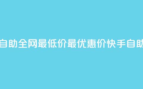 快手业务自助全网最低价(最优惠价，快手自助业务立减！)  第1张