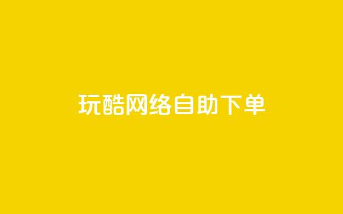 玩酷网络自助下单,抖音24小时在线下单网站 - 网红商城24小时下单平台 抖音快手24小时自助服务  第1张