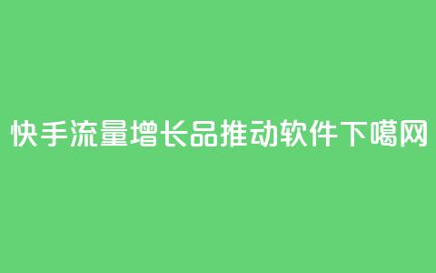 快手流量增长品	，推动软件  第1张