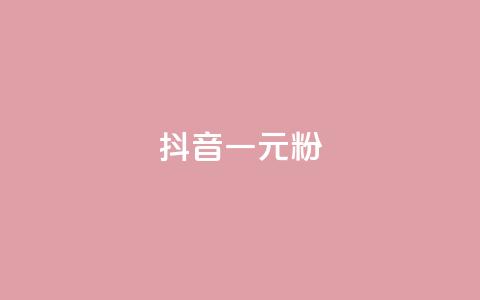 抖音一元1000粉 - 获取抖音1000粉丝仅需一元！  第1张