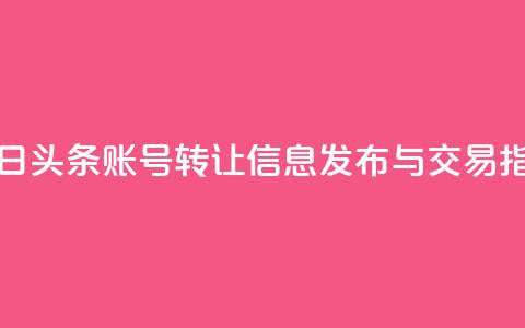 今日头条账号转让信息发布与交易指南 第1张 今日头条账号转让信息发布与交易指南 第1张