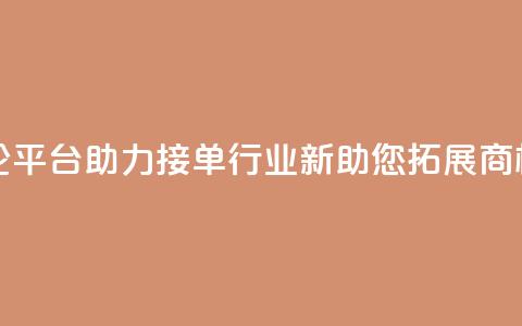 社交评论平台助力接单行业—新APP助您拓展商机  第1张