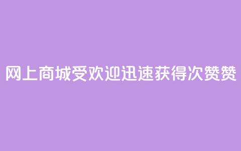网上商城受欢迎，迅速获得100次赞赞  第1张