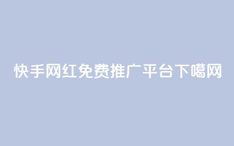 快手网红免费推广平台  第1张