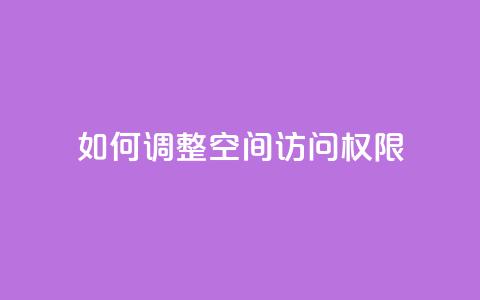 如何调整QQ空间访问权限 第1张 如何调整QQ空间访问权限 第1张