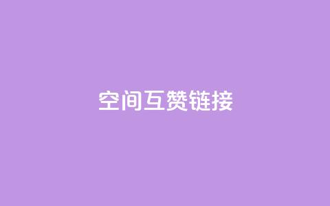 空间互赞链接 - 高效提升网站流量的空间互赞链接策略~  第1张