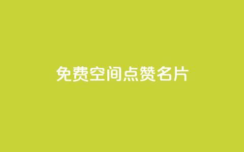 免费qq空间点赞名片 - 免费获取QQ空间点赞名片：轻松增加人气。  第1张
