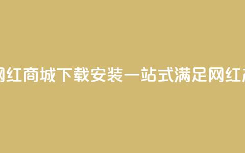 网红商城app下载安装 - 网红商城App下载安装，一站式满足网红产品购物需求！~  第1张