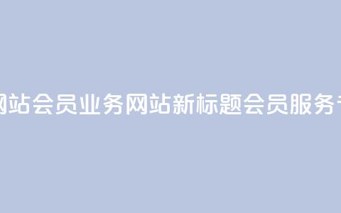qq会员业务网站(qq会员业务网站新标题:qq会员服务专区) 第1张 qq会员业务网站(qq会员业务网站新标题:qq会员服务专区) 第1张