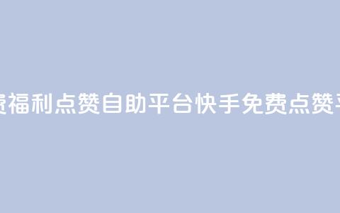 快手免费福利点赞自助平台(快手免费点赞平台大全) 第1张 快手免费福利点赞自助平台(快手免费点赞平台大全) 第1张