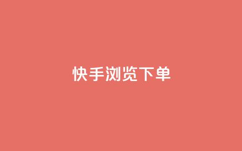快手浏览下单 - 快手浏览购买攻略！  第1张