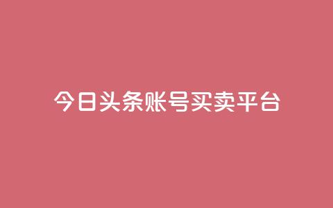 今日头条账号买卖平台 - 今日头条账号交易平台详解及风险分析! 第1张 今日头条账号买卖平台 - 今日头条账号交易平台详解及风险分析! 第1张