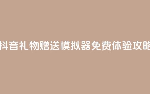 抖音礼物赠送模拟器免费体验攻略 第1张 抖音礼物赠送模拟器免费体验攻略 第1张