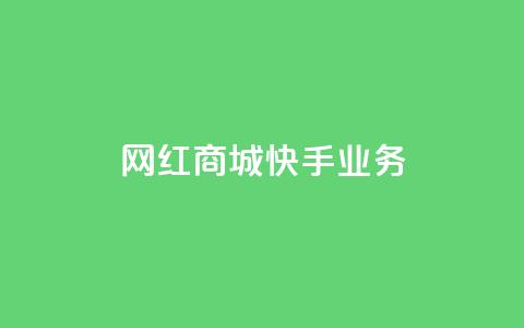 网红商城快手业务 - qq低价点业务 第1张 网红商城快手业务 - qq低价点业务 第1张